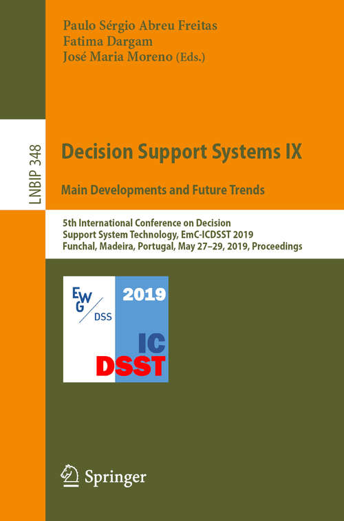 Book cover of Decision Support Systems IX: 5th International Conference on Decision Support System Technology, EmC-ICDSST 2019, Funchal, Madeira, Portugal, May 27–29, 2019, Proceedings (1st ed. 2019) (Lecture Notes in Business Information Processing #348)