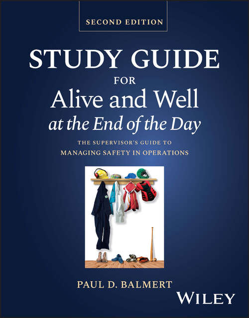 Book cover of Study Guide for Alive and Well at the End of the Day: The Supervisor's Guide to Managing Safety in Operations, Second Edition (2)