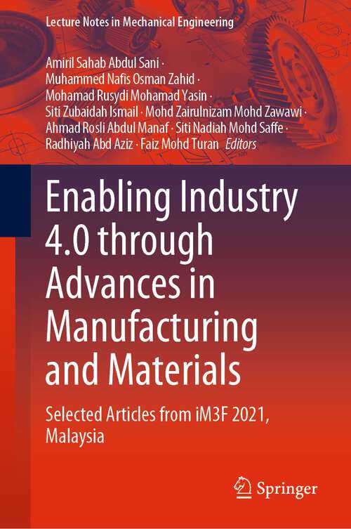 Book cover of Enabling Industry 4.0 through Advances in Manufacturing and Materials: Selected Articles from iM3F 2021, Malaysia (1st ed. 2022) (Lecture Notes in Mechanical Engineering)