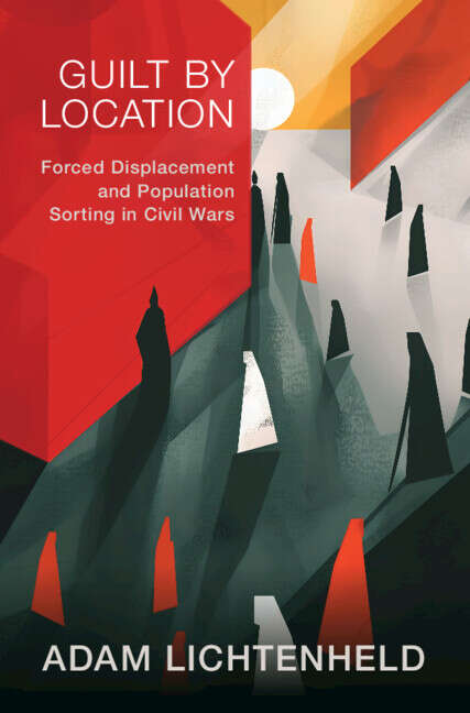 Book cover of Guilt by Location: Forced Displacement and Population Sorting in Civil Wars