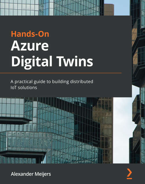 Book cover of Hands-On Azure Digital Twins: A practical guide to building distributed IoT solutions