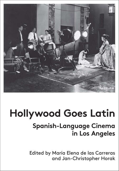 Book cover of Hollywood Goes Latin: Spanish-Language Cinema in Los Angeles