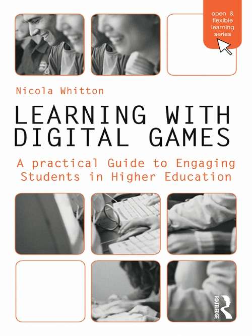 Book cover of Learning with Digital Games: A Practical Guide to Engaging Students in Higher Education (Open and Flexible Learning Series)