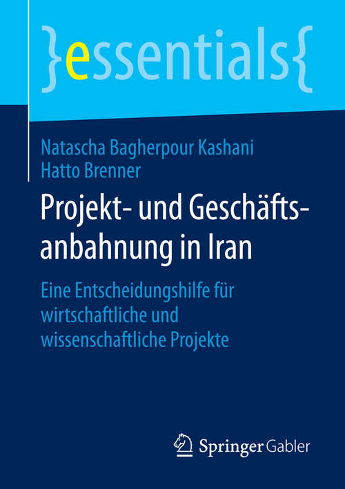 Book cover of Projekt- und Geschäftsanbahnung in Iran: Eine Entscheidungshilfe für wirtschaftliche und wissenschaftliche Projekte (essentials)