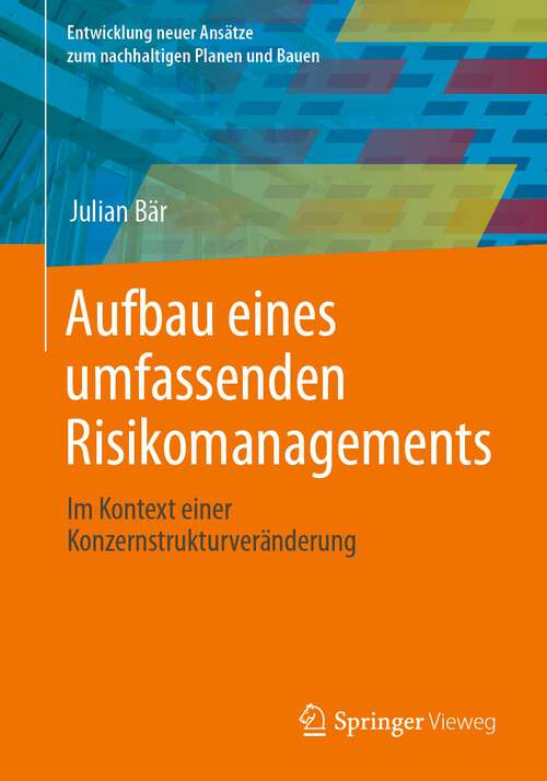 Book cover of Aufbau eines umfassenden Risikomanagements: Im Kontext einer Konzernstrukturveränderung (1. Aufl. 2023) (Entwicklung neuer Ansätze zum nachhaltigen Planen und Bauen)