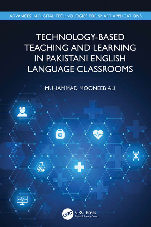 Book cover of Technology-Based Teaching and Learning in Pakistani English Language Classrooms (Advances in Digital Technologies for Smart Applications)