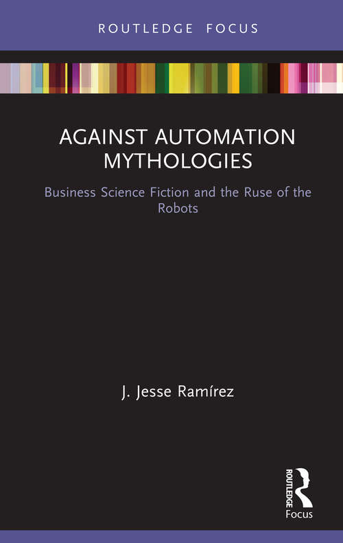 Book cover of Against Automation Mythologies: Business Science Fiction and the Ruse of the Robots