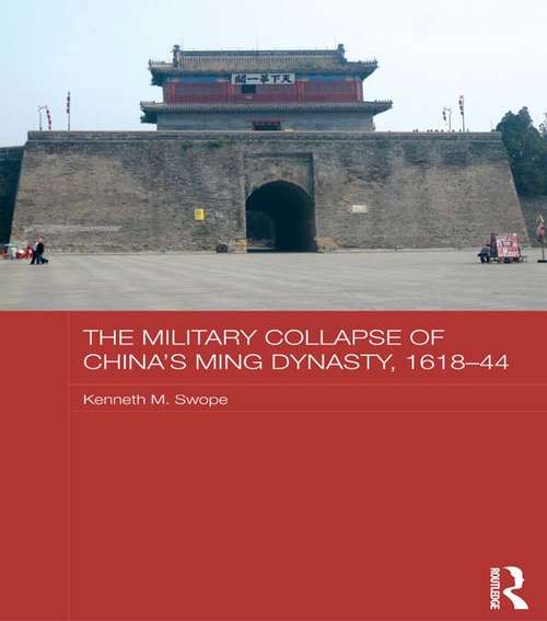 Book cover of The Military Collapse of China's Ming Dynasty, 1618-44 (Asian States and Empires)