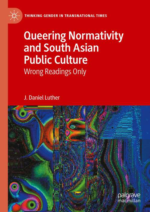 Book cover of Queering Normativity and South Asian Public Culture: Wrong Readings Only (1st ed. 2023) (Thinking Gender in Transnational Times)