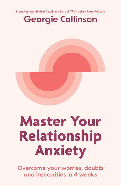 Book cover of Master Your Relationship Anxiety: Overcome your worries, doubts and insecurities in 4 weeks