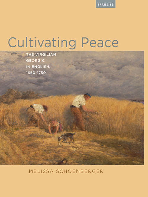 Book cover of Cultivating Peace: The Virgilian Georgic in English, 1650-1750 (Transits: Literature, Thought & Culture 1650-1850)