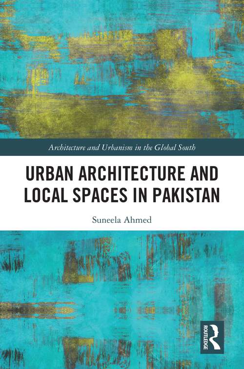 Book cover of Urban Architecture and Local Spaces in Pakistan (Architecture and Urbanism in the Global South)