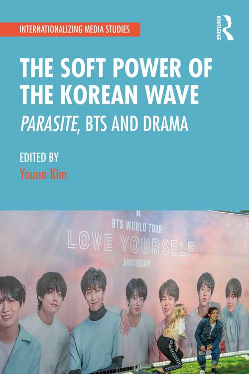 Book cover of The Soft Power of the Korean Wave: Parasite, BTS and Drama (Internationalizing Media Studies)