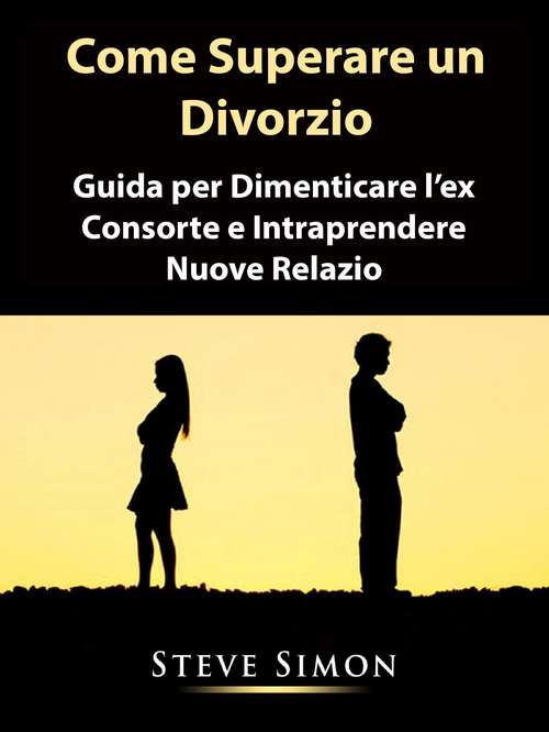 Book cover of Come Superare un Divorzio: Guida per Dimenticare l’ex Consorte e Intraprendere Nuove Relazio
