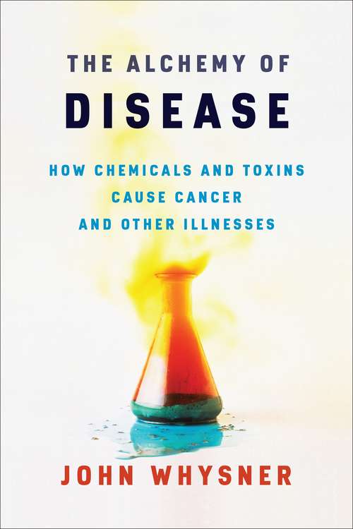 Book cover of The Alchemy of Disease: How Chemicals and Toxins Cause Cancer and Other Illnesses