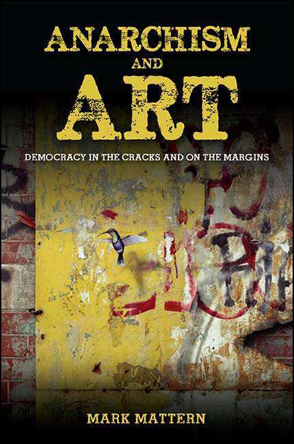 Book cover of Anarchism and Art: Democracy in the Cracks and on the Margins (SUNY series in New Political Science)