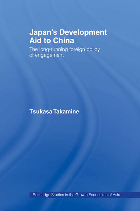 Book cover of Japan's Development Aid to China: The Long-Running Foreign Policy of Engagement (Routledge Studies in the Growth Economies of Asia: Vol. 60)