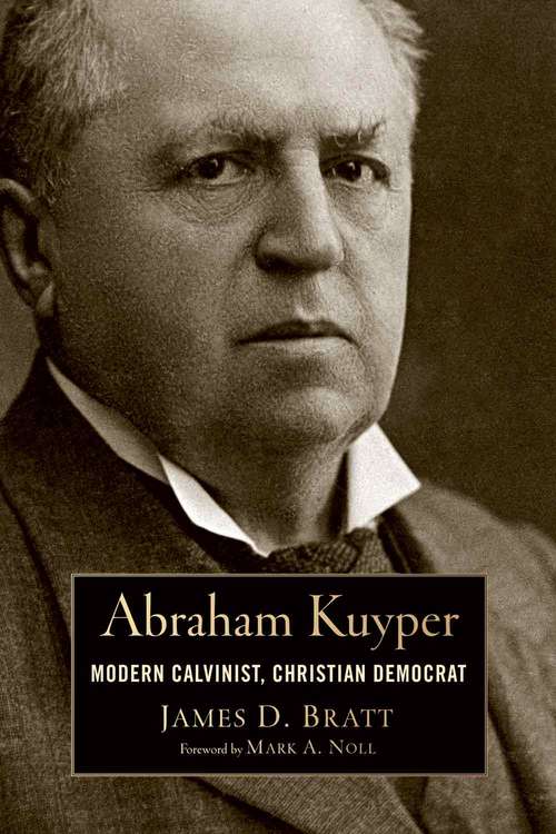 Book cover of Abraham Kuyper: Modern Calvinist, Christian Democrat (Library of Religious Biography (LRB))