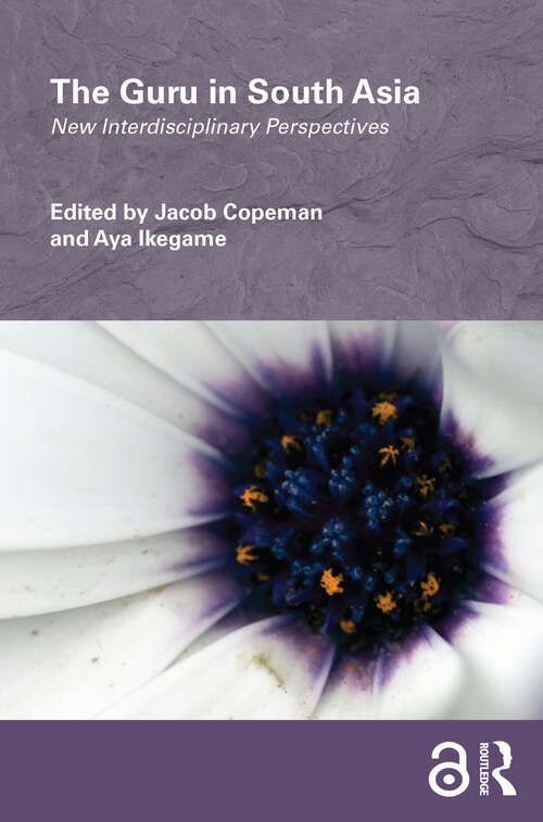 Book cover of The Guru in South Asia: New Interdisciplinary Perspectives (Routledge/Edinburgh South Asian Studies Series)