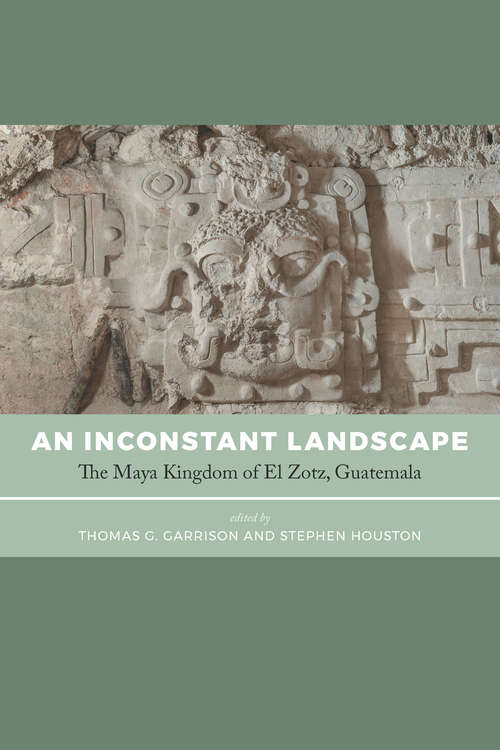 Book cover of An Inconstant Landscape: The Maya Kingdom of El Zotz, Guatemala