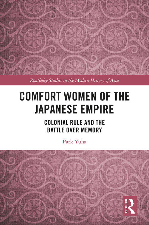 Book cover of Comfort Women of the Japanese Empire: Colonial Rule and the Battle over Memory (Routledge Studies in the Modern History of Asia)