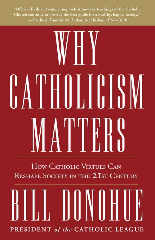 Book cover of Why Catholicism Matters: How Catholic Virtues Can Reshape Society in the Twenty-First Century