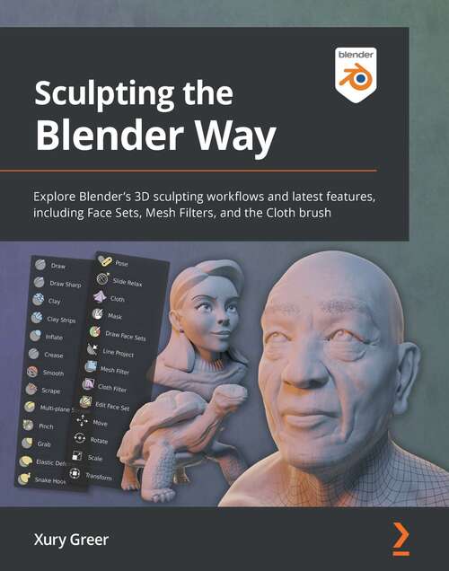 Book cover of Sculpting the Blender Way: Explore Blender's 3D sculpting workflows and latest features, including Face Sets, Mesh Filters, and the Cloth brush