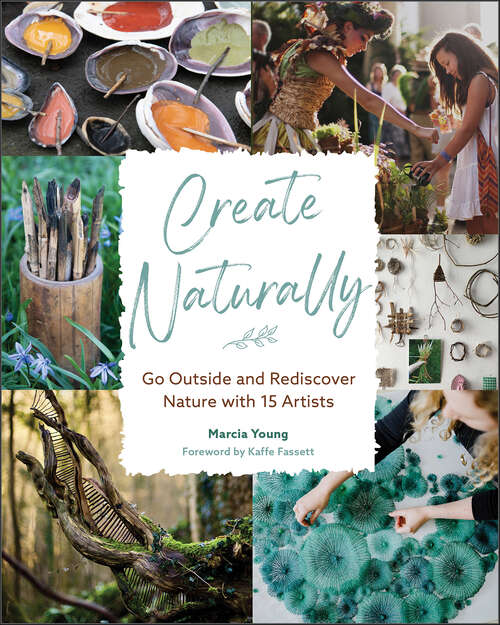 Book cover of Create Naturally: Go Outside and Rediscover Nature with 15 Artists