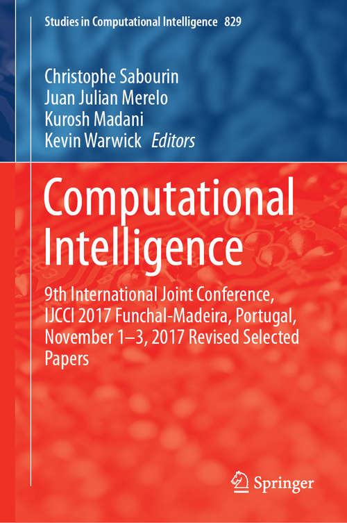 Book cover of Computational Intelligence: 9th International Joint Conference, IJCCI 2017 Funchal-Madeira, Portugal, November 1-3, 2017 Revised Selected Papers (1st ed. 2019) (Studies in Computational Intelligence #829)