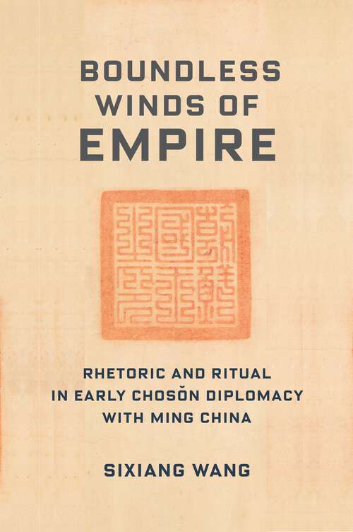 Book cover of Boundless Winds of Empire: Rhetoric and Ritual in Early Chosŏn Diplomacy with Ming China