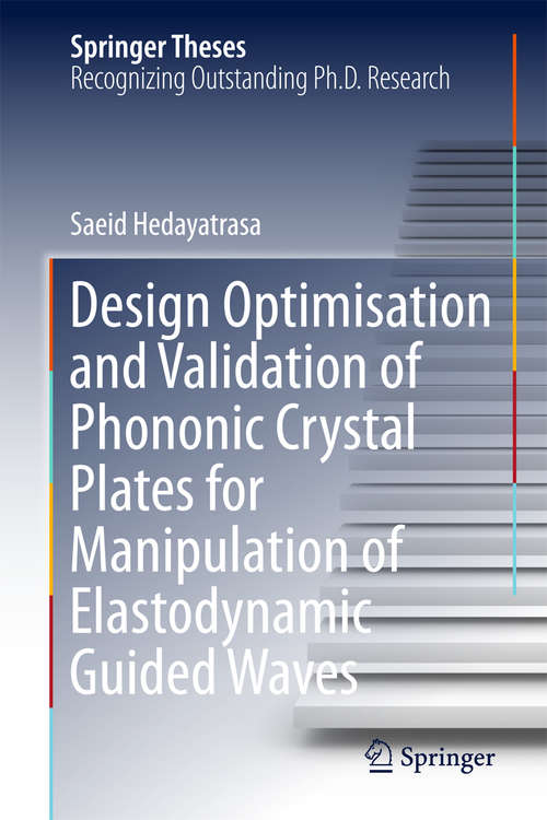 Book cover of Design Optimisation and Validation of Phononic Crystal Plates for Manipulation of Elastodynamic Guided Waves