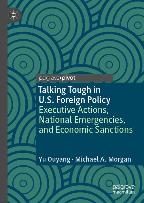 Book cover of Talking Tough in U.S. Foreign Policy: Executive Actions, National Emergencies, and Economic Sanctions (1st ed. 2023) (The Evolving American Presidency)