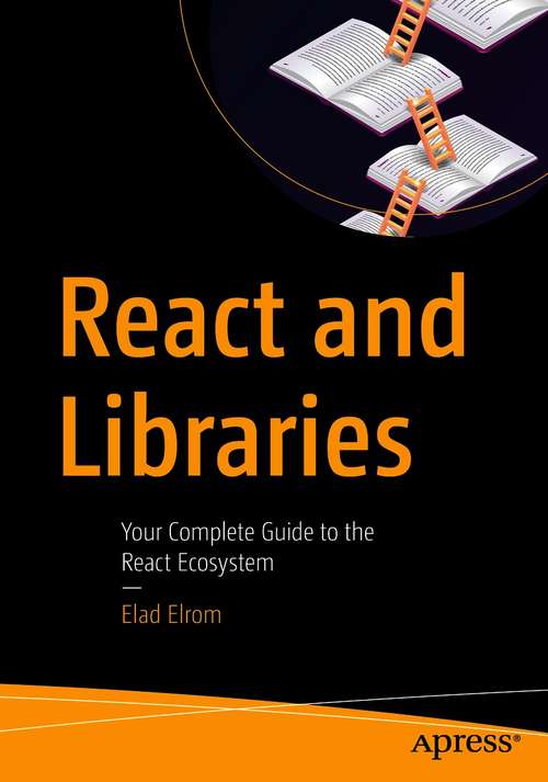 Book cover of React and Libraries: Your Complete Guide to the React Ecosystem (1st ed.)