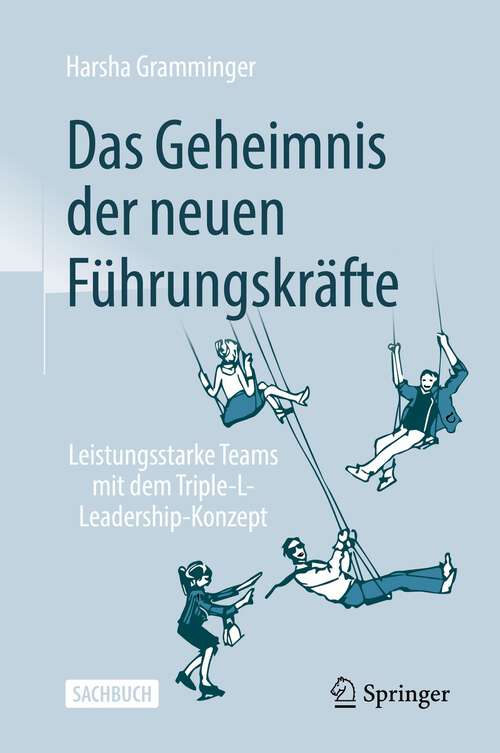 Book cover of Das Geheimnis der neuen Führungskräfte: Leistungsstarke Teams mit dem Triple-L-Leadership-Konzept (1. Aufl. 2022)