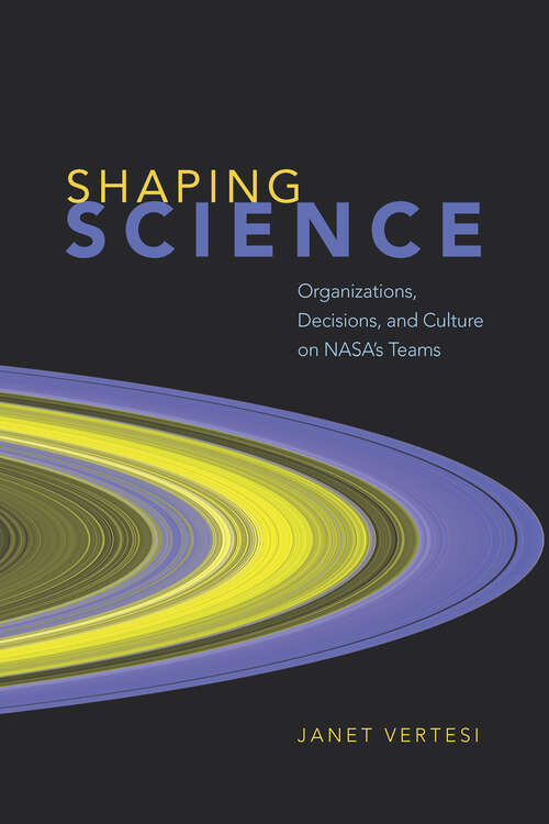 Book cover of Shaping Science: Organizations, Decisions, and Culture on NASA’s Teams