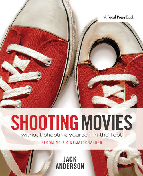 Book cover of Shooting Movies Without Shooting Yourself in the Foot: Becoming a Cinematographer