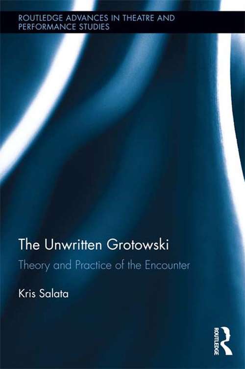 Book cover of The Unwritten Grotowski: Theory and Practice of the Encounter (Routledge Advances in Theatre & Performance Studies)