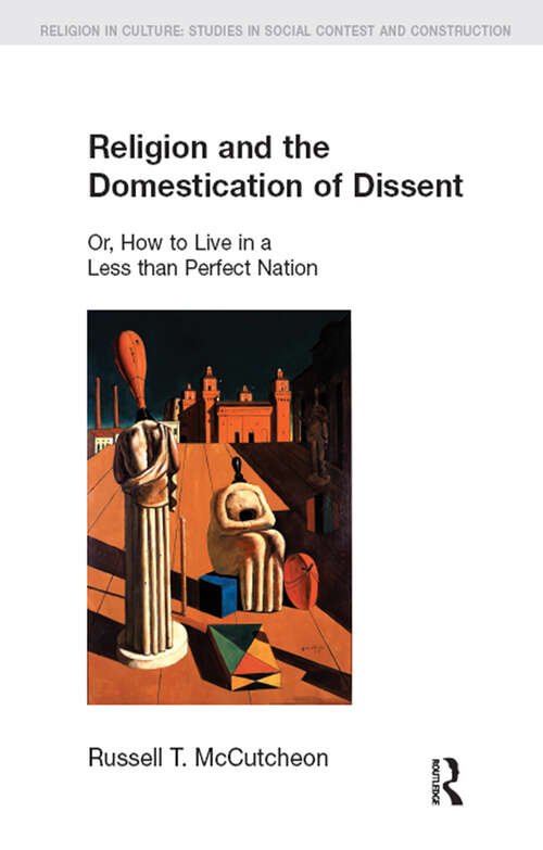 Book cover of Religion and the Domestication of Dissent: Or, How to Live in a Less Than Perfect Nation (Religion in Culture)
