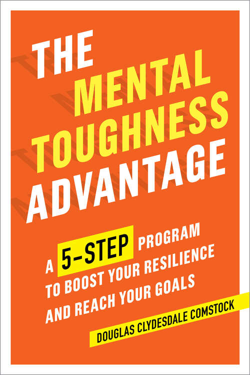 Book cover of The Mental Toughness Advantage: A 5-Step Program to Boost Your Resilience and Reach Your Goals