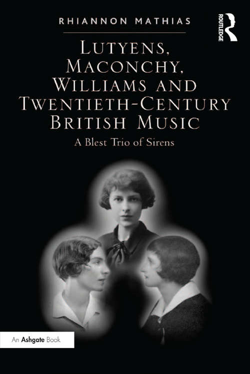 Book cover of Lutyens, Maconchy, Williams and Twentieth-Century British Music: A Blest Trio of Sirens