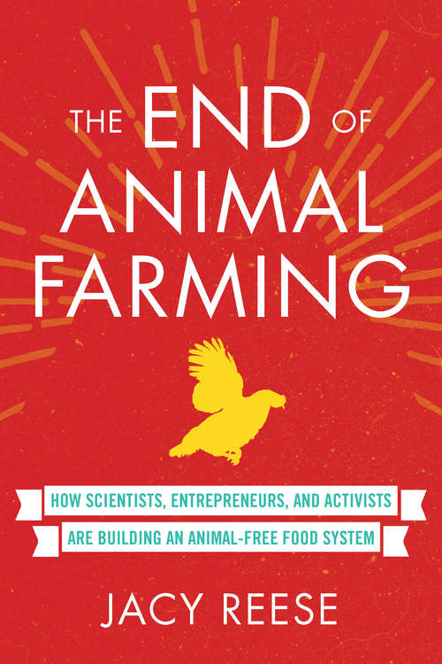 Book cover of The End of Animal Farming: How Scientists, Entrepreneurs, and Activists Are Building an Animal-Free Food System