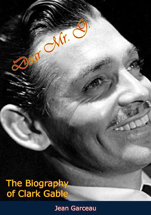 Book cover of Dear Mr. G.: The Biography of Clark Gable