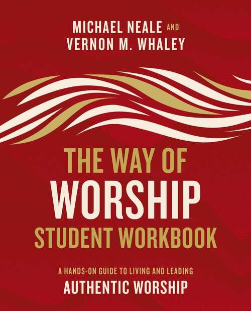 Book cover of The Way of Worship Student Workbook: A Hands-on Guide to Living and Leading Authentic Worship