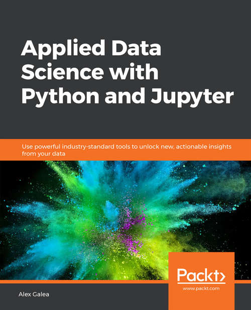 Book cover of Applied Data Science with Python and Jupyter: Use powerful industry-standard tools to unlock new, actionable insights from your data