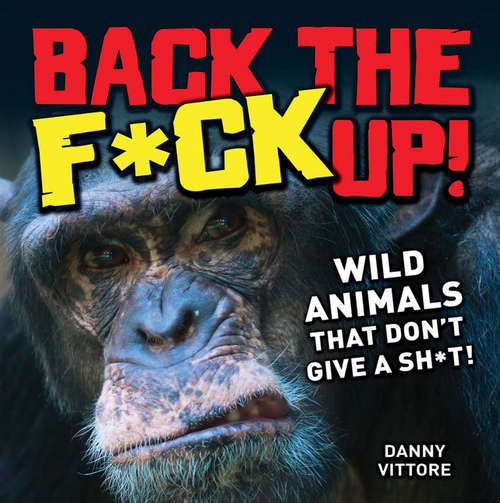 Book cover of Back the F*ck Up!: Wild Animals That Don't Give a Sh*t!