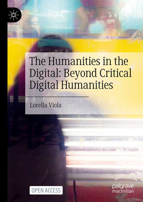 Book cover of The Humanities in the Digital: Beyond Critical Digital Humanities (1st ed. 2023)