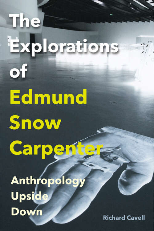 Book cover of The Explorations of Edmund Snow Carpenter: Anthropology Upside Down