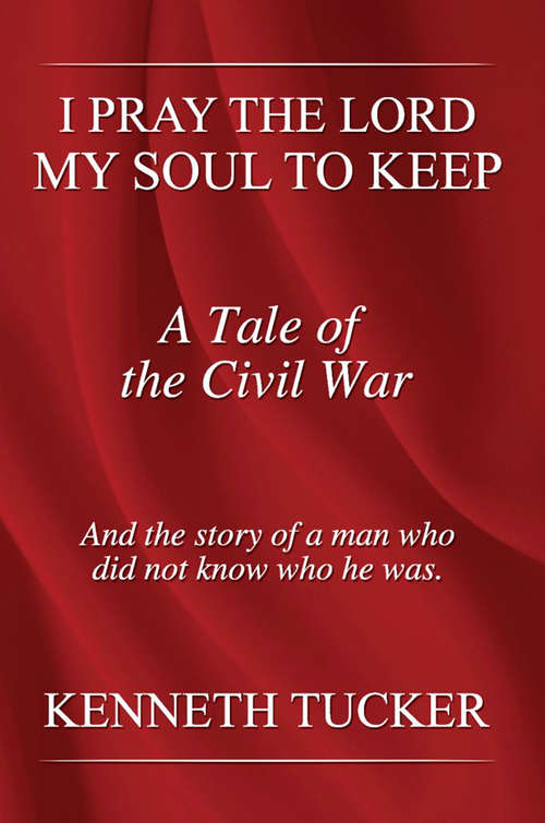 Book cover of I Pray the Lord my Soul, to Keep: A Tale of the Civil War