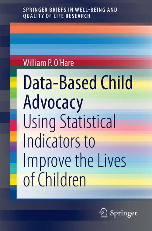 Book cover of Data-Based Child Advocacy: Using Statistical Indicators to Improve the Lives of Children (SpringerBriefs in Well-Being and Quality of Life Research #0)