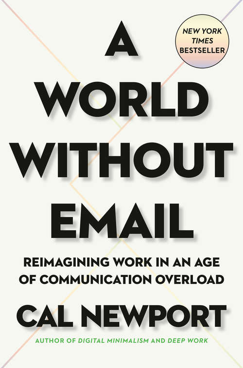 Book cover of A World Without Email: Reimagining Work in an Age of Communication Overload